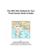 Cover of: The 2007-2012 Outlook for Non-Wood Stacker Racks in India | Philip M. Parker