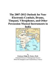 Cover of: The 2007-2012 Outlook for Non-Electronic Cymbals, Drums, Timpani, Vibraphones, and Other Percussion Musical Instruments in India | Philip M. Parker