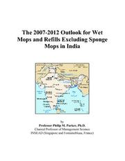 Cover of: The 2007-2012 Outlook for Wet Mops and Refills Excluding Sponge Mops in India | Philip M. Parker