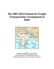 Cover of: The 2007-2012 Outlook for Freight Transportation Arrangement in India | Philip M. Parker