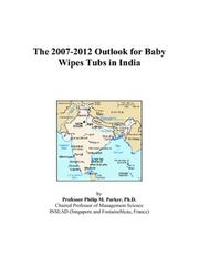 Cover of: The 2007-2012 Outlook for Baby Wipes Tubs in India | Philip M. Parker