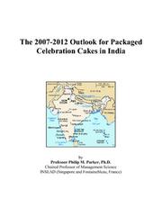 Cover of: The 2007-2012 Outlook for Packaged Celebration Cakes in India | Philip M. Parker