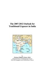 Cover of: The 2007-2012 Outlook for Traditional Liqueurs in India | Philip M. Parker