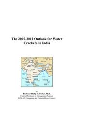 Cover of: The 2007-2012 Outlook for Water Crackers in India | Philip M. Parker