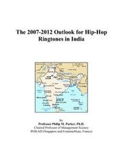 Cover of: The 2007-2012 Outlook for Hip-Hop Ringtones in India | Philip M. Parker