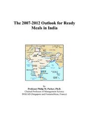 Cover of: The 2007-2012 Outlook for Ready Meals in India | Philip M. Parker