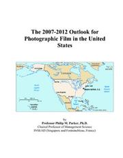 Cover of: The 2007-2012 Outlook for Photographic Film in the United States | Philip M. Parker
