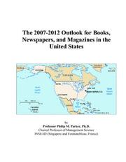 Cover of: The 2007-2012 Outlook for Books, Newspapers, and Magazines in the United States | Philip M. Parker