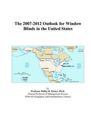Cover of: The 2007-2012 Outlook for Window Blinds in the United States | Philip M. Parker