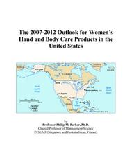 Cover of: The 2007-2012 Outlook for Womens Hand and Body Care Products in the United States | Philip M. Parker