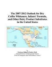 Cover of: The 2007-2012 Outlook for Dry Coffee Whiteners, Infants\' Formula, and Other Dairy Product Substitutes in the United States
