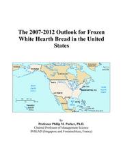 Cover of: The 2007-2012 Outlook for Frozen White Hearth Bread in the United States | Philip M. Parker