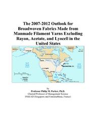 Cover of: The 2007-2012 Outlook for Broadwoven Fabrics Made from Manmade Filament Yarns Excluding Rayon, Acetate, and Lyocell in the United States | Philip M. Parker