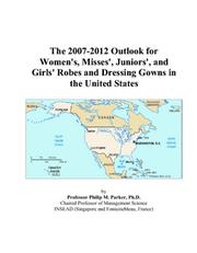 Cover of: The 2007-2012 Outlook for Women/s, Misses/, Juniors/, and Girls/ Robes and Dressing Gowns in the United States | Philip M. Parker