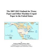 Cover of: The 2007-2012 Outlook for Tissue Paper and Other Machine-Creped Paper in the United States | Philip M. Parker
