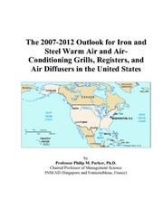 Cover of: The 2007-2012 Outlook for Iron and Steel Warm Air and Air-Conditioning Grills, Registers, and Air Diffusers in the United States | Philip M. Parker