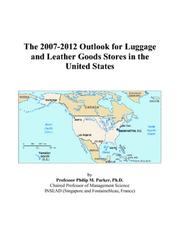 Cover of: The 2007-2012 Outlook for Luggage and Leather Goods Stores in the United States | Philip M. Parker