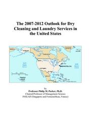 Cover of: The 2007-2012 Outlook for Dry Cleaning and Laundry Services in the United States | Philip M. Parker