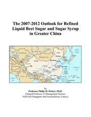 Cover of: The 2007-2012 Outlook for Refined Liquid Beet Sugar and Sugar Syrup in Greater China | Philip M. Parker