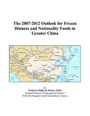 Cover of: The 2007-2012 Outlook for Frozen Dinners and Nationality Foods in Greater China | Philip M. Parker