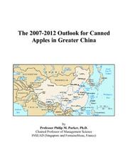 Cover of: The 2007-2012 Outlook for Canned Apples in Greater China | Philip M. Parker