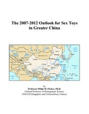 Cover of: The 2007-2012 Outlook for Sex Toys in Greater China | Philip M. Parker
