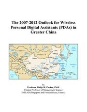 Cover of: The 2007-2012 Outlook for Wireless Personal Digital Assistants (PDAs) in Greater China | Philip M. Parker