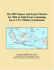 Cover of: The 2007 Import and Export Market for Milk in Solid Form Containing Up to 1.5% Milkfat in Indonesia | Philip M. Parker