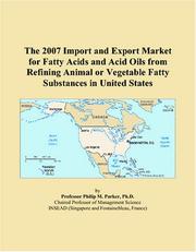 Cover of: The 2007 Import and Export Market for Fatty Acids and Acid Oils from Refining Animal or Vegetable Fatty Substances in United States | Philip M. Parker