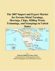 Cover of: The 2007 Import and Export Market for Ferrous Metal Turnings, Shavings, Chips, Milling Waste, Trimmings, and Stampings in United States | Philip M. Parker