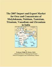 Cover of: The 2007 Import and Export Market for Ores and Concentrates of Molybdenum, Niobium, Tantalum, Titanium, Vanadium and Zirconium in India | Philip M. Parker