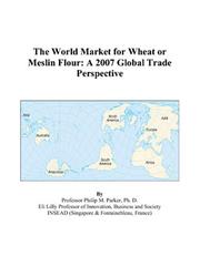 Cover of: The World Market for Wheat or Meslin Flour: A 2007 Global Trade Perspective