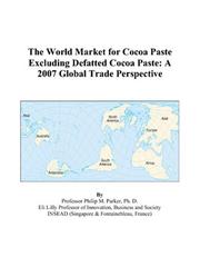 Cover of: The World Market for Cocoa Paste Excluding Defatted Cocoa Paste by Philip M. Parker