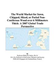 Cover of: The World Market for Sawn, Chipped, Sliced, or Peeled Non-Coniferous Wood over 6 Millimeters Thick | Philip M. Parker