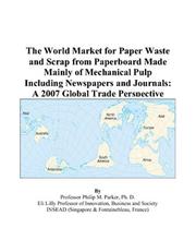 Cover of: The World Market for Paper Waste and Scrap from Paperboard Made Mainly of Mechanical Pulp Including Newspapers and Journals | Philip M. Parker