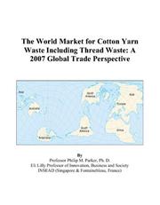 Cover of: The World Market for Cotton Yarn Waste Including Thread Waste: A 2007 Global Trade Perspective