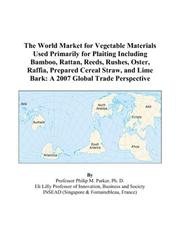 Cover of: The World Market for Vegetable Materials Used Primarily for Plaiting Including Bamboo, Rattan, Reeds, Rushes, Oster, Raffia, Prepared Cereal Straw, and Lime Bark by Philip M. Parker