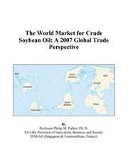 Cover of: The World Market for Crude Soybean Oil: A 2007 Global Trade Perspective