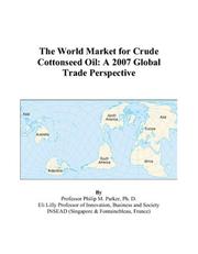 Cover of: The World Market for Crude Cottonseed Oil: A 2007 Global Trade Perspective