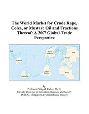 Cover of: The World Market for Crude Rape, Colza, or Mustard Oil and Fractions Thereof: A 2007 Global Trade Perspective