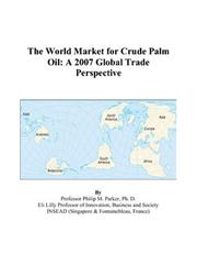 Cover of: The World Market for Crude Palm Oil: A 2007 Global Trade Perspective