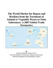 Cover of: The World Market for Degras and Residues from the Treatment of Animal or Vegetable Waxes or Fatty Substances: A 2007 Global Trade Perspective
