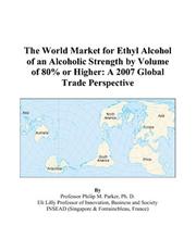 Cover of: The World Market for Ethyl Alcohol of an Alcoholic Strength by Volume of 80% or Higher | Philip M. Parker