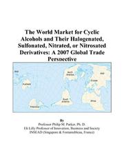 Cover of: The World Market for Cyclic Alcohols and Their Halogenated, Sulfonated, Nitrated, or Nitrosated Derivatives: A 2007 Global Trade Perspective