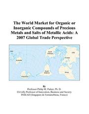 Cover of: The World Market for Organic or Inorganic Compounds of Precious Metals and Salts of Metallic Acids: A 2007 Global Trade Perspective