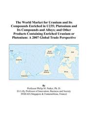 Cover of: The World Market for Uranium and Its Compounds Enriched in U235; Plutonium and Its Compounds and Alloys; and Other Products Containing Enriched Uranium or Plutonium: A 2007 Global Trade Perspective