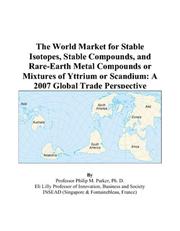 Cover of: The World Market for Stable Isotopes, Stable Compounds, and Rare-Earth Metal Compounds or Mixtures of Yttrium or Scandium | Philip M. Parker