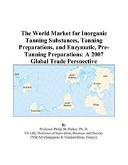 Cover of: The World Market for Inorganic Tanning Substances, Tanning Preparations, and Enzymatic, Pre-Tanning Preparations | Philip M. Parker