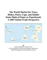 Cover of: The World Market for Trays, Dishes, Plates, Cups, and Similar Items Made of Paper or Paperboard: A 2007 Global Trade Perspective