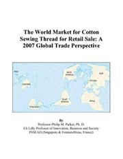 Cover of: The World Market for Cotton Sewing Thread for Retail Sale: A 2007 Global Trade Perspective